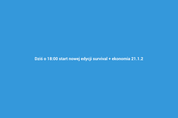 Dziś o 18:00 start nowej edycji survival + ekonomia 21.1.2